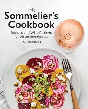 The Sommelier's Cookbook: Recipes and Wine Pairings for Discerning Palates, Paperback/Joanie Métivier