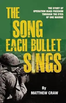 The Song Each Bullet Sings: The Story of Operation Iraqi Freedom Through the Eyes of One Marine, Paperback/Matthew Bannon Craw
