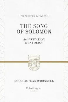 The Song of Solomon: An Invitation to Intimacy, Hardcover/Douglas Sean O'Donnell