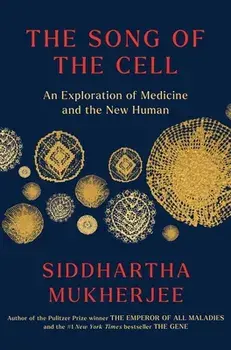 The Song of the Cell: An Exploration of Medicine and the New Human, Hardcover/Siddhartha Mukherjee