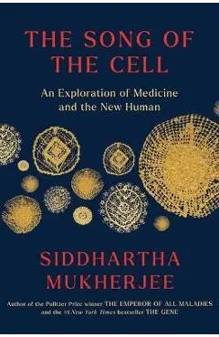 The Song of the Cell: An Exploration of Medicine and the New Human - Siddhartha Mukherjee