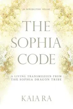 The Sophia Code: A Living Transmission from the Sophia Dragon Tribe, Paperback/Kaia Ra