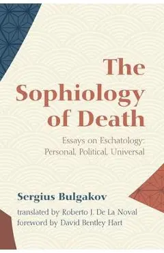 The Sophiology of Death: Essays on Eschatology: Personal, Political, Universal - Sergius Bulgakov