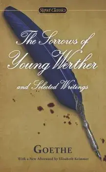 The Sorrows of Young Werther and Selected Writings/Johann Wolfgang Von Goethe