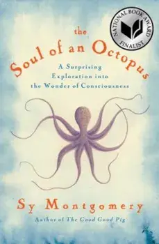 The Soul of an Octopus: A Surprising Exploration Into the Wonder of Consciousness, Hardcover/Sy Montgomery