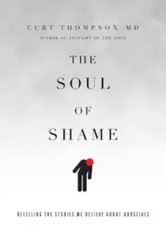 The Soul of Shame: Retelling the Stories We Believe about Ourselves, Hardcover/Curt Thompson