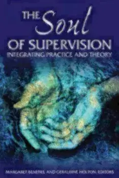 The Soul of Supervision: Integrating Practice and Theory, Paperback/Margaret Benefiel