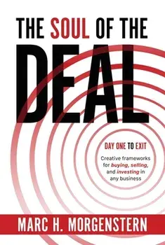The Soul of the Deal: Creative Frameworks for Buying, Selling, and Investing in Any Business, Hardcover/Marc H. Morgenstern