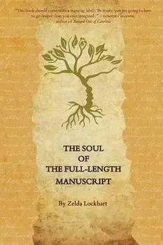The Soul of the Full-Length Manuscript: Turning Life's Wounds into the Gift of Literary Fiction, Memoir, or Poetry, Paperback/Zelda Lockhart