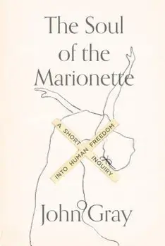 The Soul of the Marionette: A Short Inquiry Into Human Freedom, Paperback/John Gray