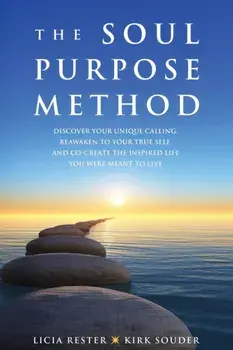 The Soul Purpose Method: Discover your unique calling, Reawaken to your True Self, and Co-create the inspired life you were meant to live, Paperback/Licia Rester