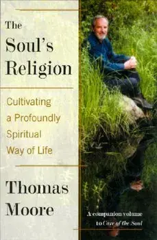 The Soul's Religion: Cultivating a Profoundly Spiritual Way of Life/Thomas Moore