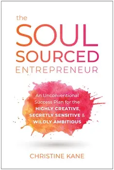 The Soul-Sourced Entrepreneur: An Unconventional Success Plan for the Highly Creative, Secretly Sensitive, and Wildly Ambitious/Christine Kane