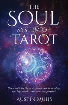 The Soul System of Tarot: How Combining Tarot, Astrology and Numerology Can Help You Discover Your True Purpose!, Paperback/Austin Muhs
