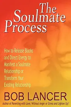 The Soulmate Process: How to Release Blocks and Direct Energy to Manifest a Soulmate Relationship or Transform Your Existing Relationship, Paperback/Bob Lancer