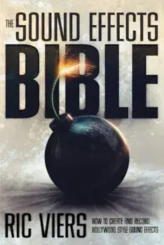 The Sound Effects Bible: How to Create and Record Hollywood Style Sound Effects, Paperback/Ric Viers