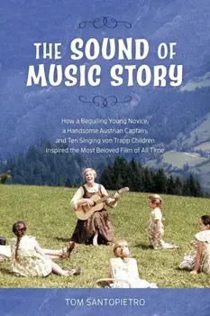 The Sound of Music Story: How a Beguiling Young Novice, a Handsome Austrian Captain, and Ten Singing Von Trapp Children Inspired the Most Belove, Paperback/Tom Santopietro