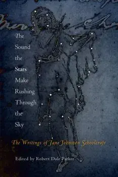 The Sound the Stars Make Rushing Through the Sky: The Writings of Jane Johnston Schoolcraft, Paperback/Jane Johnston Schoolcraft