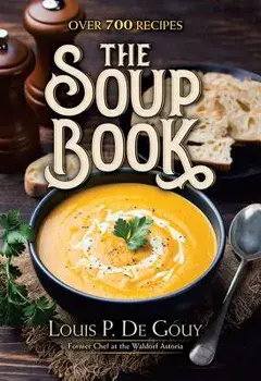 The Soup Book: Over 700 Recipes, Hardcover/Louis P. De Gouy
