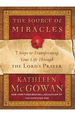 The Source of Miracles: 7 Steps to Transforming Your Life Through the Lord's Prayer - Kathleen Mcgowan