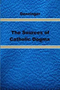 The Sources of Catholic Dogma, Paperback/Henry Denzinger
