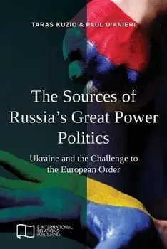 The Sources of Russia's Great Power Politics: Ukraine and the Challenge to the European Order, Paperback/Taras Kuzio