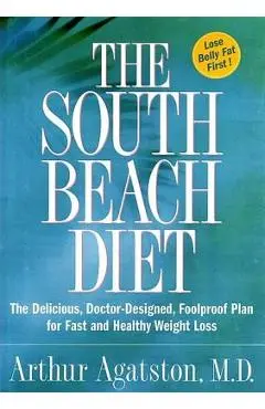 The South Beach Diet: The Delicious, Doctor-Designed, Foolproof Plan for Fast and Healthy Weight Loss - Arthur Agatston