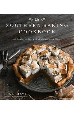 The Southern Baking Cookbook: 60 Comforting Recipes Full of Down-South Flavor - Jenn Davis