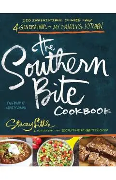 The Southern Bite Cookbook: More Than 150 Irresistible Dishes from 4 Generations of My Family's Kitchen - Stacey Little