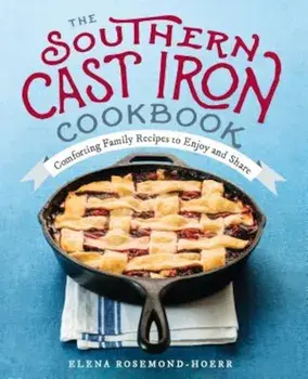 The Southern Cast Iron Cookbook: Comforting Family Recipes to Enjoy and Share, Paperback/Elena Rosemond-Hoerr