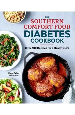 The Southern Comfort Food Diabetes Cookbook: Over 100 Recipes for a Healthy Life - Maya Feller