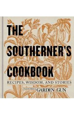The Southerner's Cookbook: Recipes, Wisdom, and Stories - Editors Of Garden And Gun