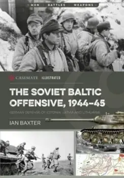 The Soviet Baltic Offensive, 1944-45. German Defense of Estonia, Latvia, and Lithuania, Paperback/Ian Baxter
