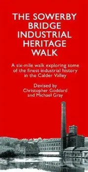 The Sowerby Bridge Industrial Heritage Walk, Paperback/Christopher Goddard