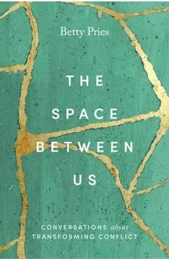 The Space Between Us: Conversations about Transforming Conflict - Betty Pries
