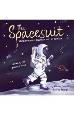 The Spacesuit: How a Seamstress Helped Put Man on the Moon - Alison Donald