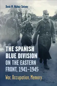The Spanish Blue Division on the Eastern Front, 1941-1945. War, Occupation, Memory, Paperback/Xose Nunez Seixas