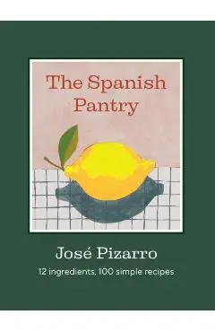The Spanish Pantry: 12 Ingredients, 100 Simple Recipes - José Pizarro