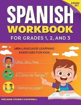 The Spanish Workbook for Grades 1, 2, and 3: 140+ Language Learning Exercises for Kids Ages 6-9, Paperback/Melanie Stuart-Campbell