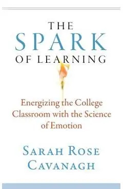 The Spark of Learning: Energizing the College Classroom with the Science of Emotion - Sarah Rose Cavanagh