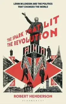 The Spark that Lit the Revolution. Lenin in London and the Politics that Changed the World, Paperback/***