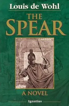The Spear: A Novel of the Crucifixion - Louis De Wohl