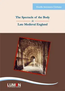 The Spectacle of the Body in Late Medieval England. Editia a doua/Estella Antoaneta Ciobanu