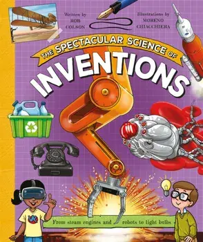 The Spectacular Science of Inventions. From steam engines and robots to light bulbs, Hardback/Rob Colson