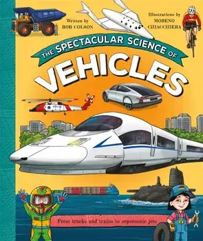 The Spectacular Science of Vehicles. From trucks and trains to supersonic jets, Hardback/Rob Colson