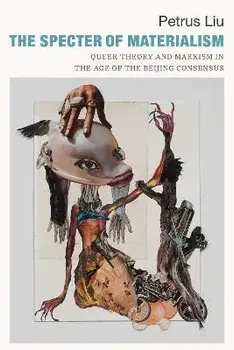 The Specter of Materialism: Queer Theory and Marxism in the Age of the Beijing Consensus, Paperback/Petrus Liu