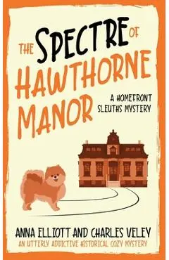 The Spectre of Hawthorne Manor: A Homefront Sleuths Cozy Mystery - Charles Veley
