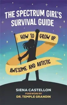 The Spectrum Girl's Survival Guide: How to Grow Up Awesome and Autistic, Paperback/Siena Castellon