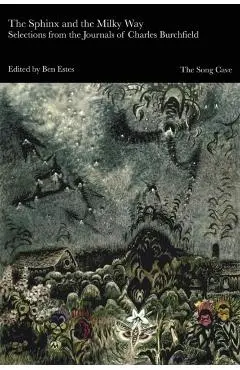 The Sphinx and the Milky Way: Selections from the Journals of Charles Burchfield - Charles Burchfield