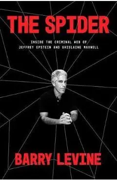The Spider: Inside the Criminal Web of Jeffrey Epstein and Ghislaine Maxwell - Barry Levine